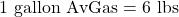 1\ \text{gallon AvGas} = 6\ \text{lbs}